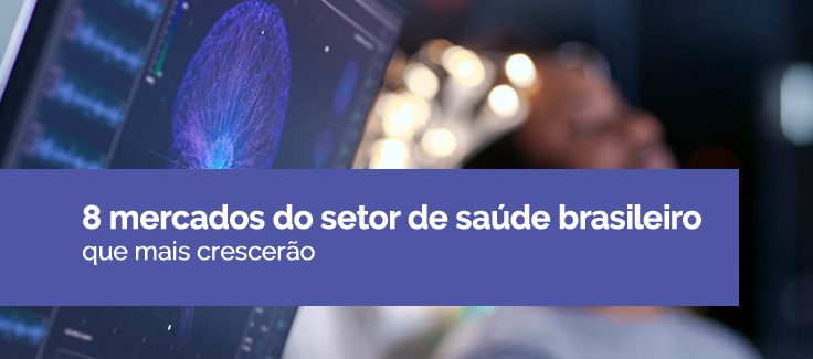 8 mercados do setor de saúde brasileiro que mais crescerão